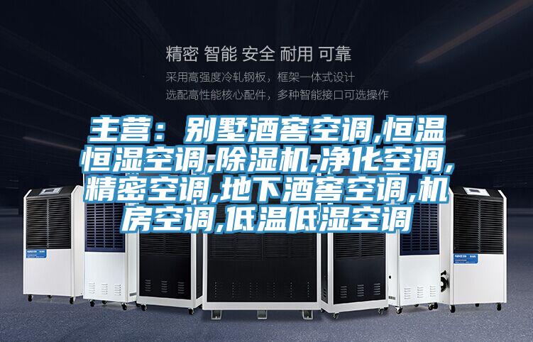 主营：别墅酒窖空调,恒温恒湿空调,除湿机,净化空调,精密空调,地下酒窖空调,机房空调,低温低湿空调