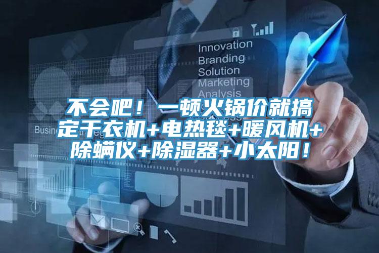不会吧！一顿火锅价就搞定干衣机+电热毯+暖风机+除螨仪+除湿器+小太阳！