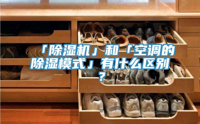 「除湿机」和「空调的除湿模式」有什么区别？