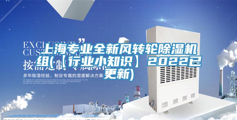 上海专业全新风转轮除湿机组(【行业小知识】2022已更新)