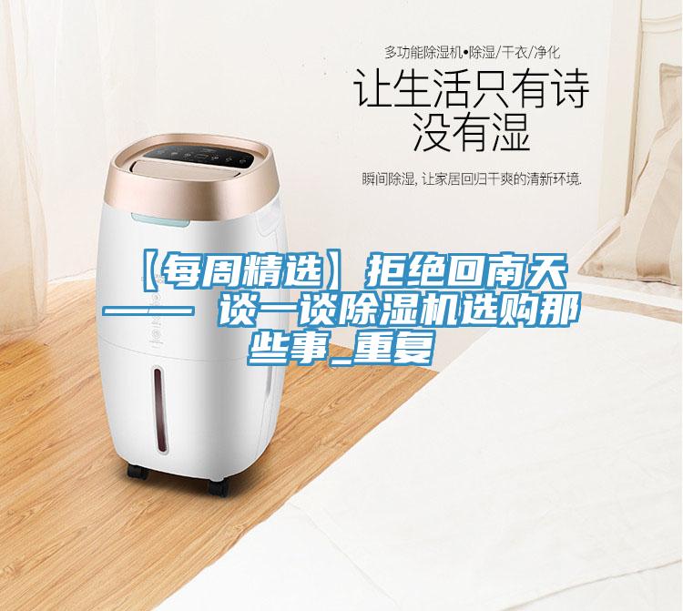 【每周精选】拒绝回南天 —— 谈一谈除湿机选购那些事_重复