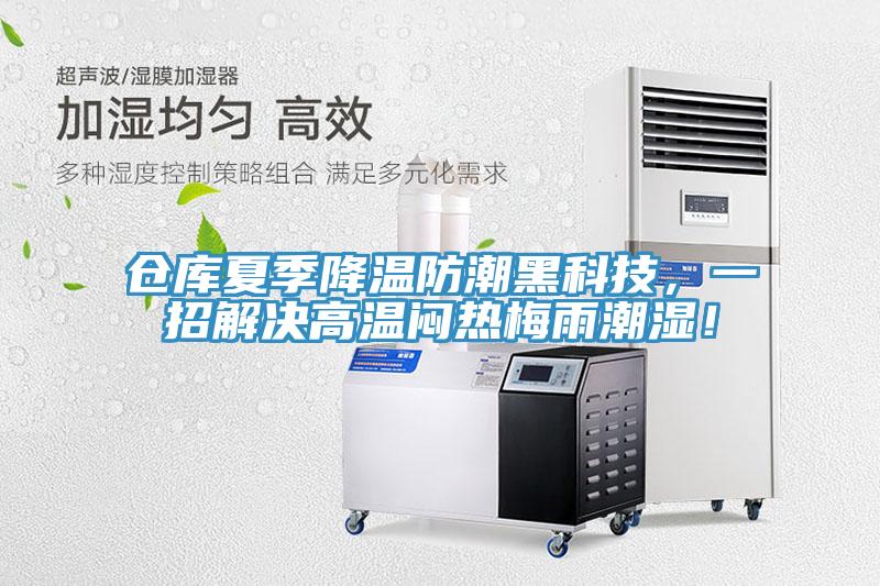 仓库夏季降温防潮黑科技，一招解决高温闷热梅雨潮湿！
