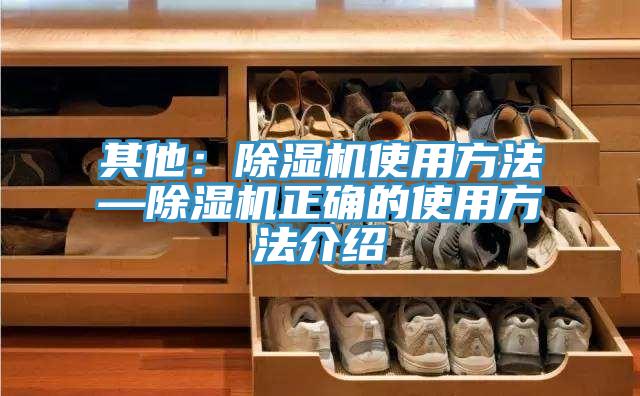 其他：除湿机使用方法—除湿机正确的使用方法介绍