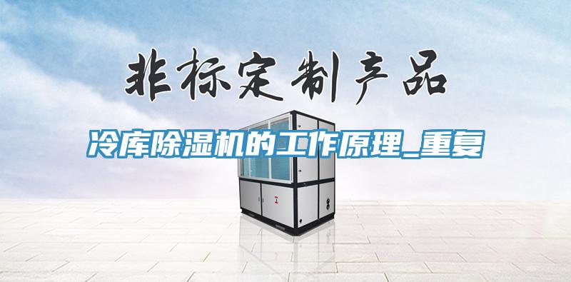 冷库除湿机的工作原理_重复