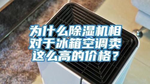 为什么除湿机相对于冰箱空调卖这么高的价格？