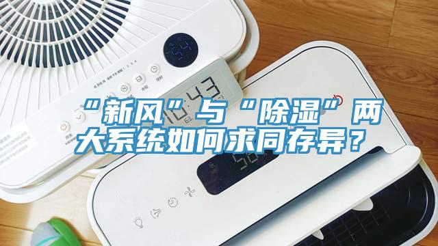 “新风”与“除湿”两大系统如何求同存异？