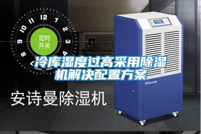 冷库湿度过高采用除湿机解决配置方案