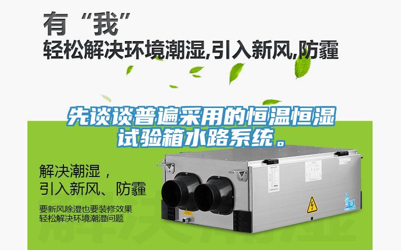 先谈谈普遍采用的恒温恒湿试验箱水路系统。
