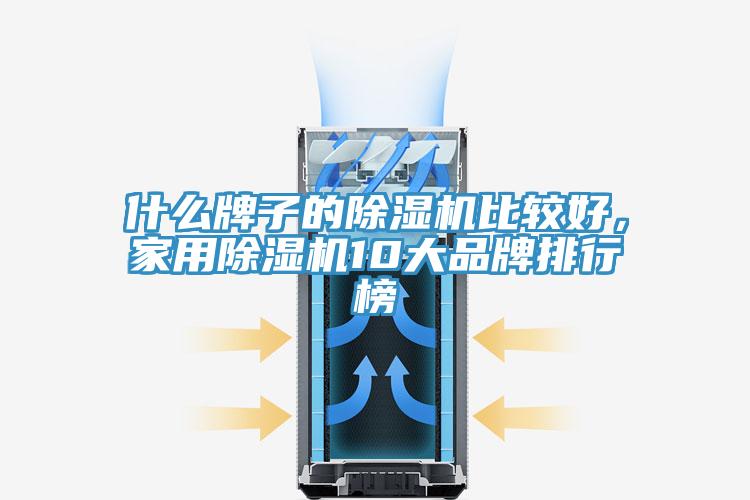 什么牌子的除湿机比较好，家用除湿机10大品牌排行榜