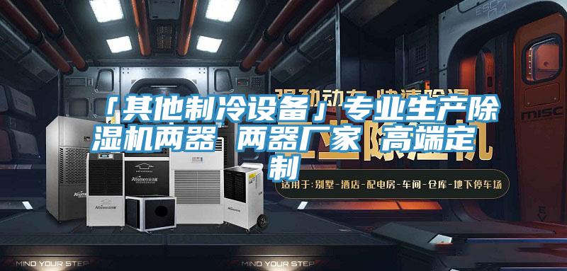 「其他制冷设备」专业生产除湿机两器 两器厂家 高端定制