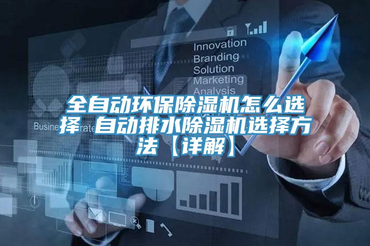 全自动环保除湿机怎么选择 自动排水除湿机选择方法【详解】