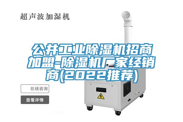 公井工业除湿机招商加盟-除湿机厂家经销商(2022推荐)