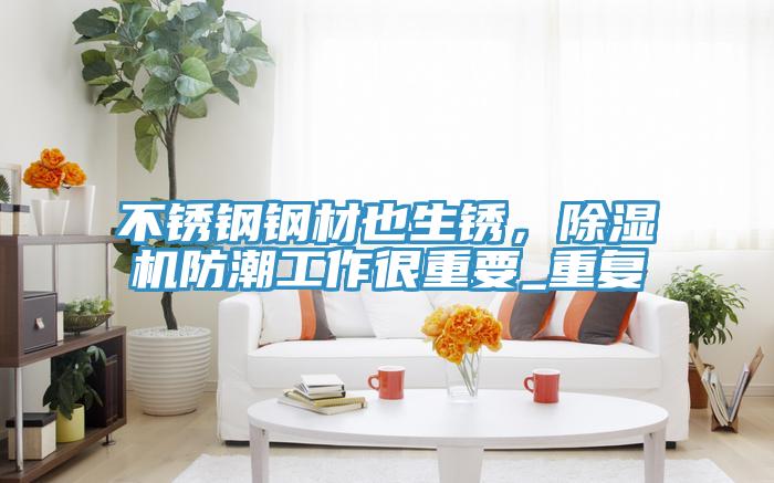 不锈钢钢材也生锈，除湿机防潮工作很重要_重复