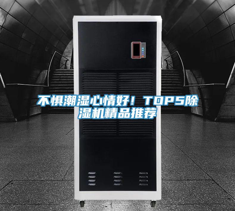 不惧潮湿心情好！TOP5除湿机精品推荐