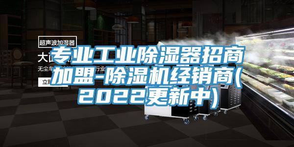 专业工业除湿器招商加盟-除湿机经销商(2022更新中)