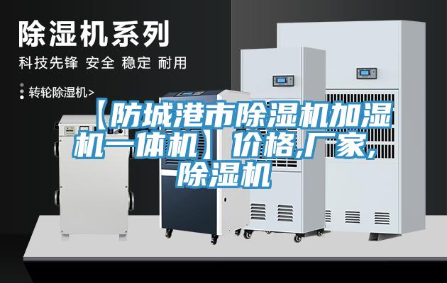 【防城港市除湿机加湿机一体机】价格,厂家,除湿机