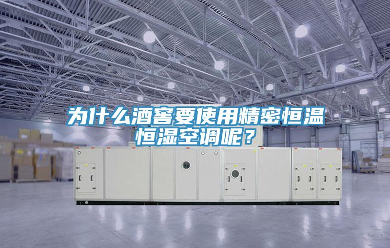 为什么酒窖要使用精密恒温恒湿空调呢？