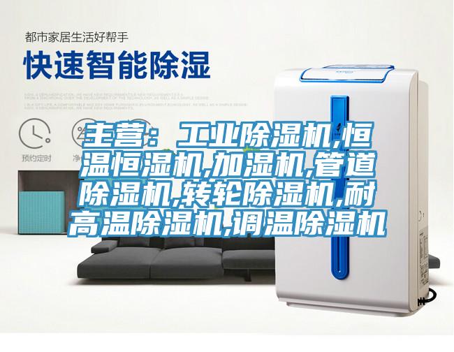 主营：工业除湿机,恒温恒湿机,加湿机,管道除湿机,转轮除湿机,耐高温除湿机,调温除湿机