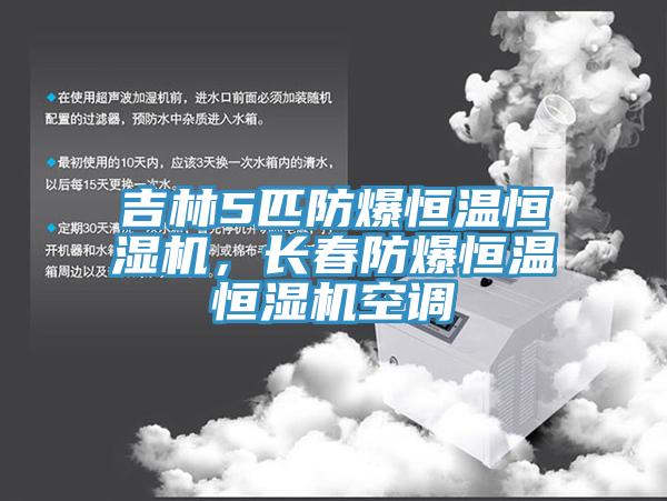 吉林5匹防爆恒温恒湿机，长春防爆恒温恒湿机空调