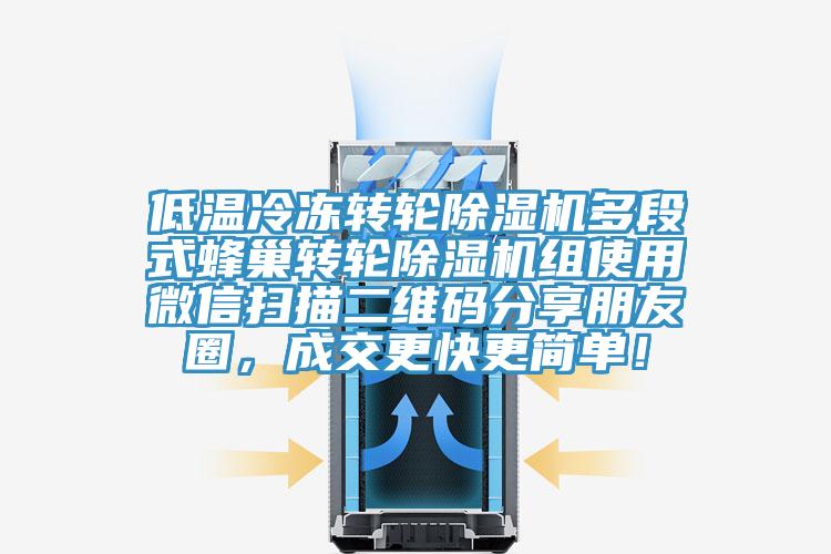 低温冷冻转轮除湿机多段式蜂巢转轮除湿机组使用微信扫描二维码分享朋友圈，成交更快更简单！