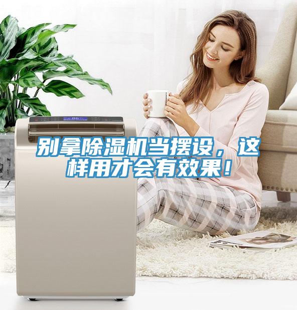 别拿除湿机当摆设，这样用才会有效果！