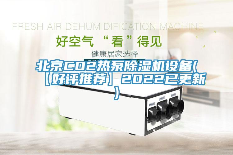北京CO2热泵除湿机设备(【好评推荐】2022已更新)