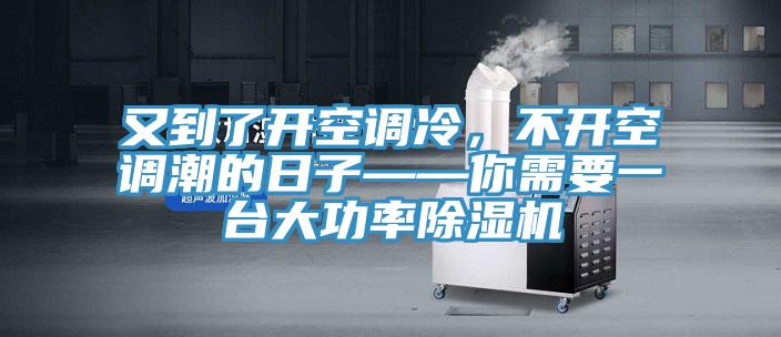 又到了开空调冷，不开空调潮的日子——你需要一台大功率除湿机