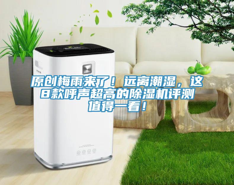 原创梅雨来了！远离潮湿，这8款呼声超高的除湿机评测值得一看！