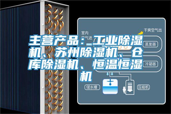 主营产品：工业除湿机、苏州除湿机、仓库除湿机、恒温恒湿机