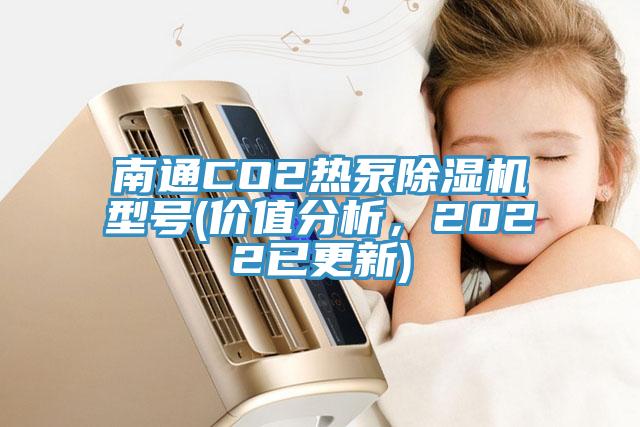 南通CO2热泵除湿机型号(价值分析，2022已更新)