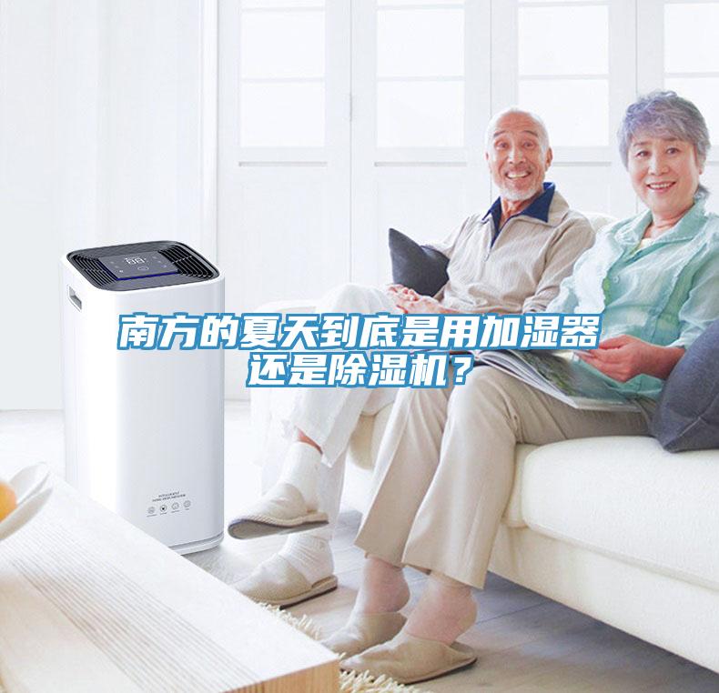 南方的夏天到底是用加湿器还是除湿机？