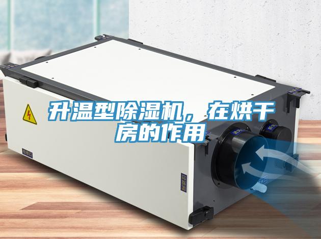 升温型除湿机，在烘干房的作用