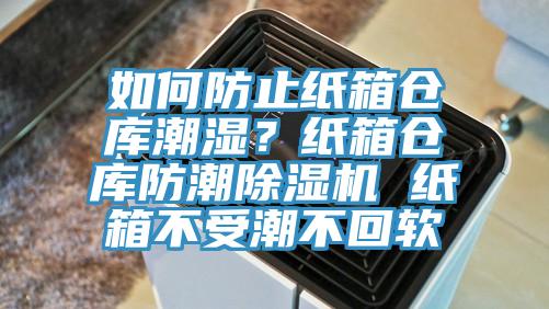 如何防止纸箱仓库潮湿？纸箱仓库防潮除湿机 纸箱不受潮不回软