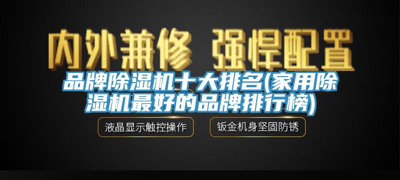 品牌除湿机十大排名(家用除湿机最好的品牌排行榜)