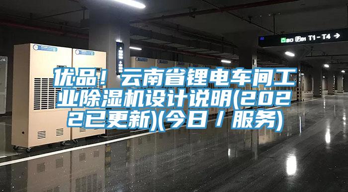 优品！云南省锂电车间工业除湿机设计说明(2022已更新)(今日／服务)