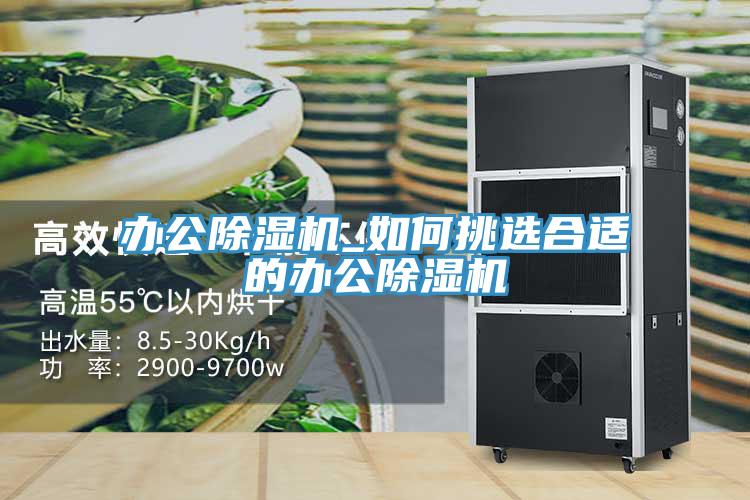 办公除湿机_如何挑选合适的办公除湿机