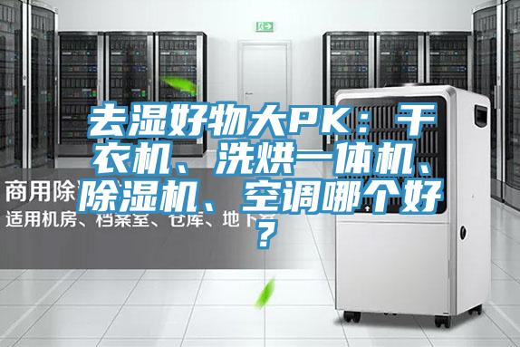 去湿好物大PK：干衣机、洗烘一体机、除湿机、空调哪个好？