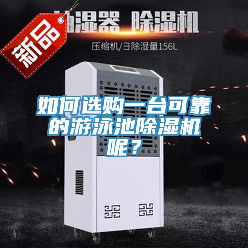 如何选购一台可靠的游泳池除湿机呢？