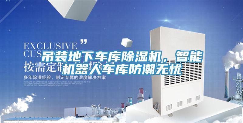 吊装地下车库除湿机，智能机器人车库防潮无忧