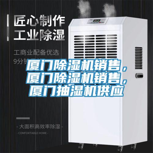 厦门除湿机销售，厦门除湿机销售，厦门抽湿机供应