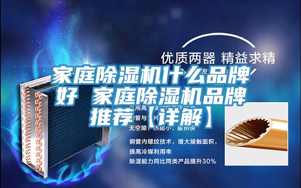 家庭除湿机什么品牌好 家庭除湿机品牌推荐【详解】
