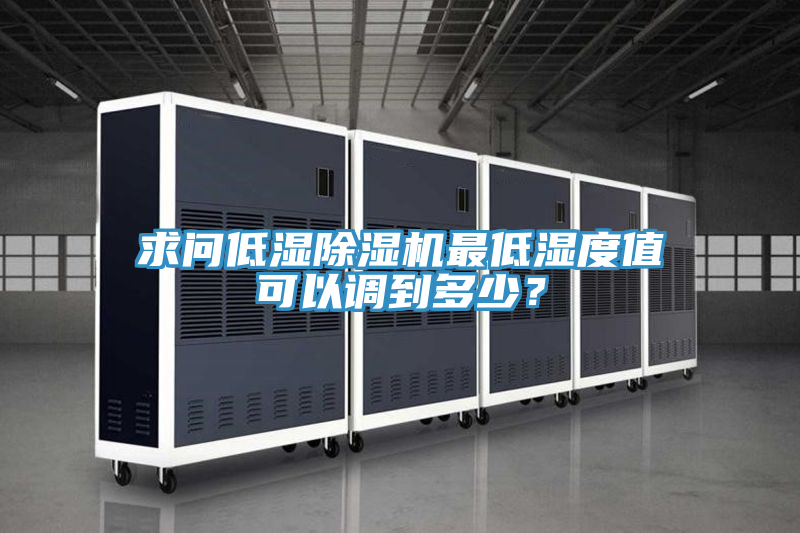 求问低湿除湿机最低湿度值可以调到多少？