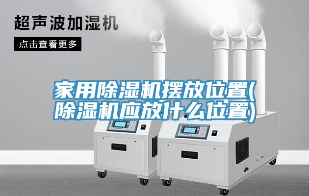 家用除湿机摆放位置(除湿机应放什么位置)
