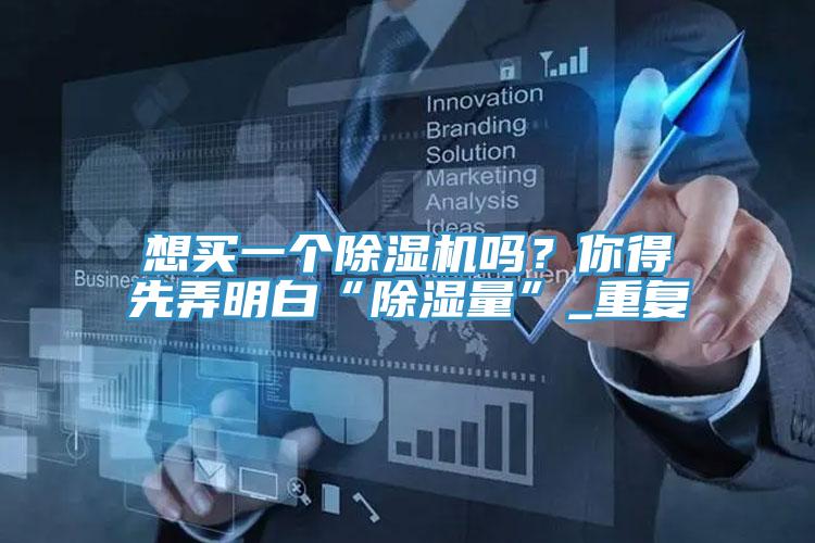 想买一个除湿机吗？你得先弄明白“除湿量”_重复