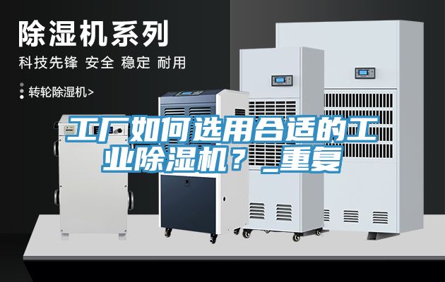 工厂如何选用合适的工业除湿机？_重复