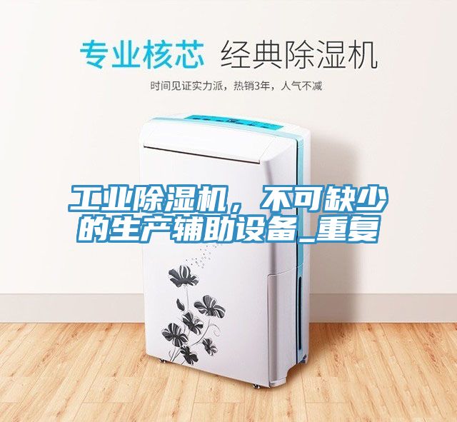 工业除湿机，不可缺少的生产辅助设备_重复