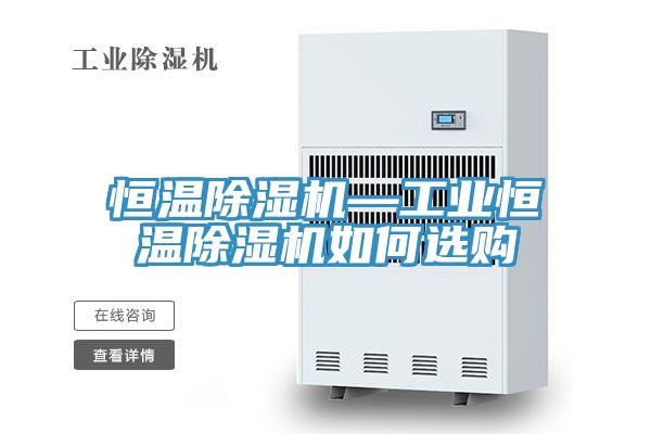 恒温除湿机—工业恒温除湿机如何选购