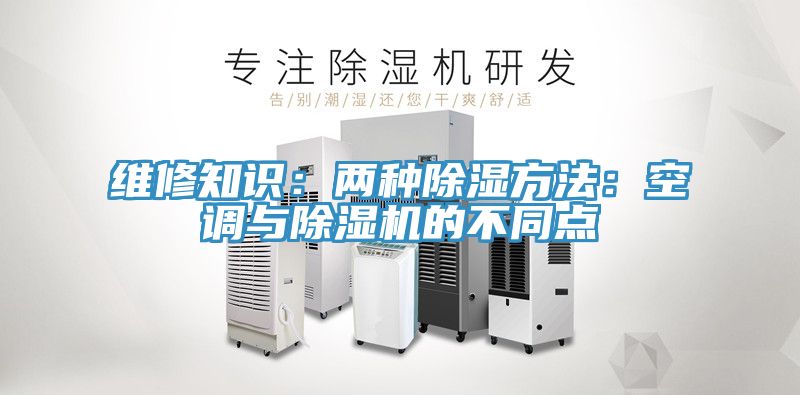 维修知识：两种除湿方法：空调与除湿机的不同点