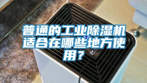 普通的工业除湿机适合在哪些地方使用？