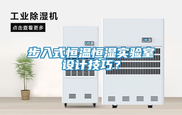 步入式恒温恒湿实验室设计技巧？